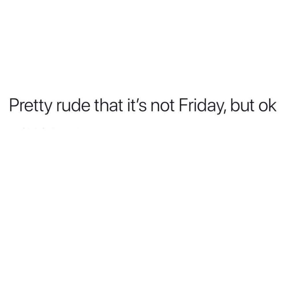 memes  - document - Pretty rude that it's not Friday, but ok