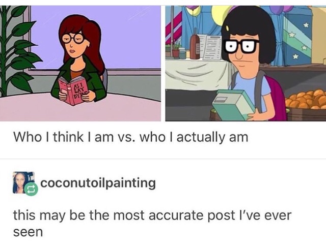 memes  - daria morgendorffer - Who I think I am vs. who I actually am coconutoilpainting this may be the most accurate post I've ever seen
