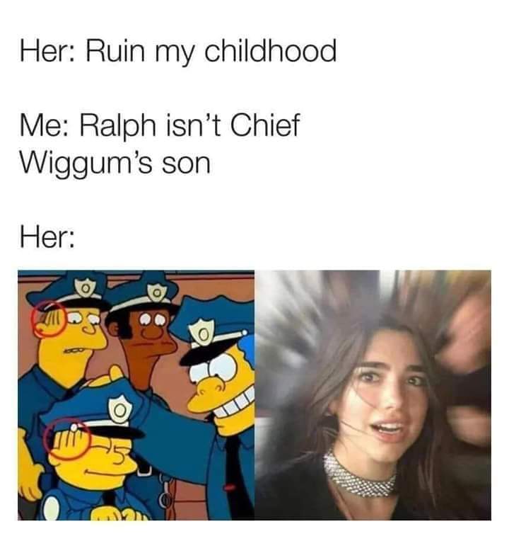 memes  - ruin my childhood simpsons - Her Ruin my childhood Me Ralph isn't Chief Wiggum's son Her 0 0 25