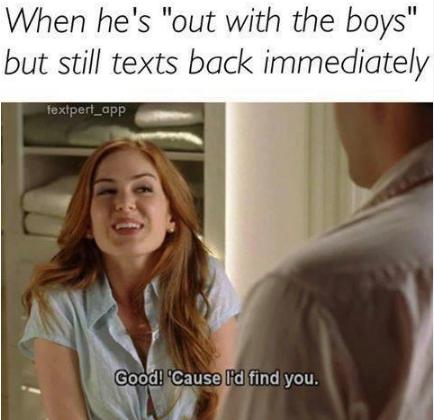 find you wedding crashers - When he's "out with the boys" but still texts back immediately textpert_app Good! 'Cause I'd find you.
