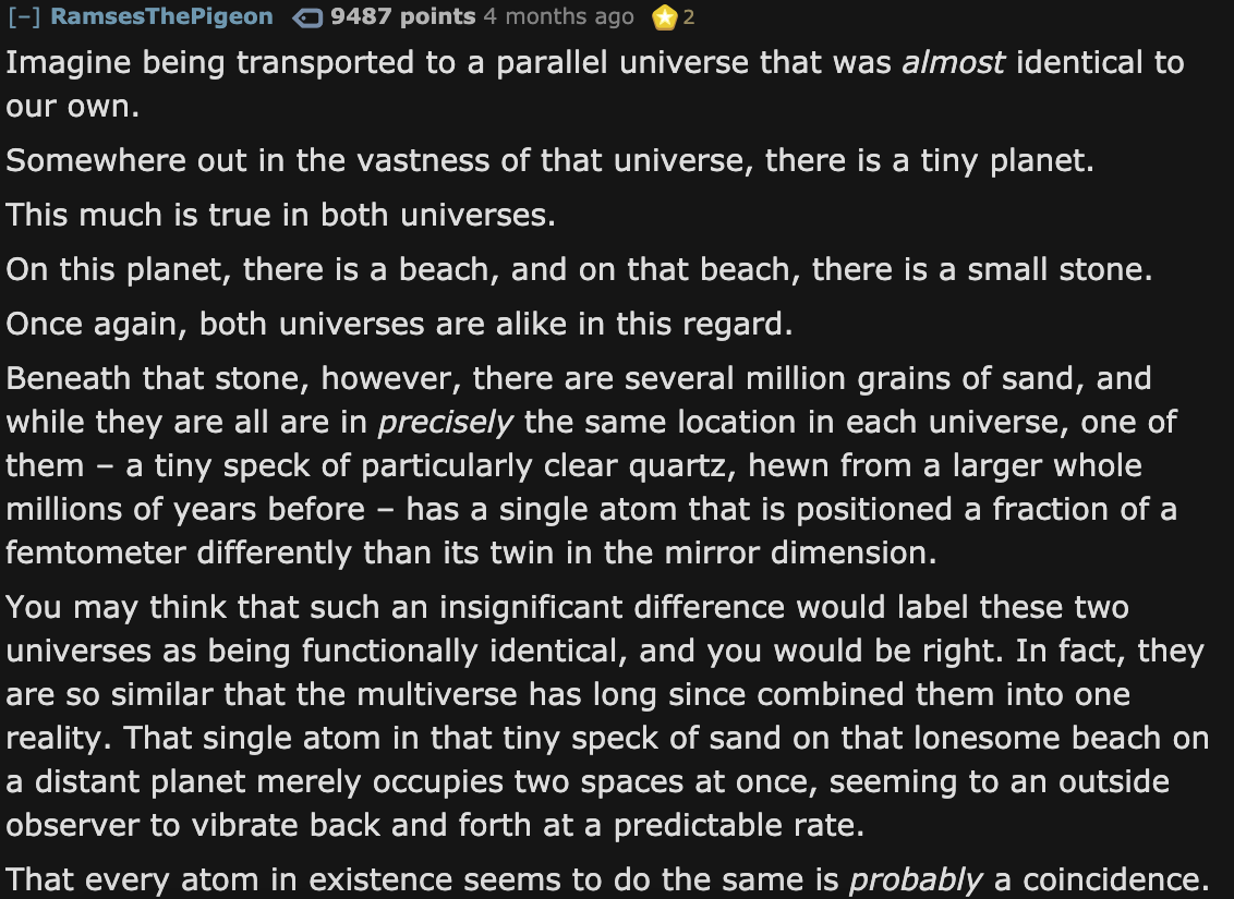 Facts About The Universe - angle - RamsesThePigeon 9487 points 4 months ago 2 Imagine being transported to a parallel universe that was almost identical to our own. Somewhere out in the vastness of that universe, there is a tiny planet. This much is true 
