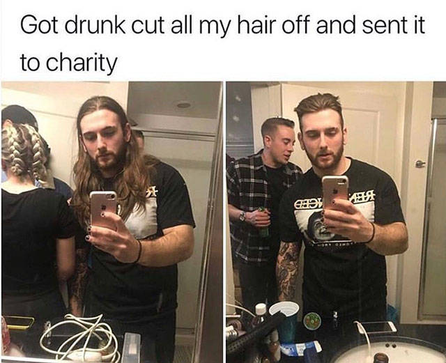 life is great drunk and cut hair meme - Got drunk cut all my hair off and sent it to charity Ma Chi