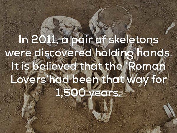 creepy facts - In 2011, a pair of skeletons were discovered holding hands. It is believed that the Roman Lovers'had been that way for 1,500 years. N 1.5oo pears