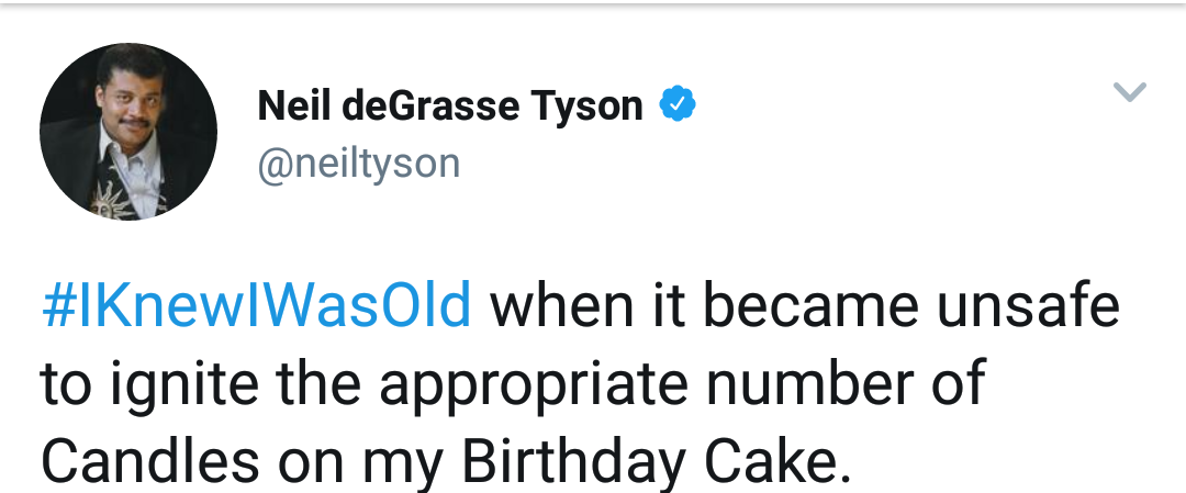 human behavior - Neil deGrasse Tyson when it became unsafe to ignite the appropriate number of Candles on my Birthday Cake.