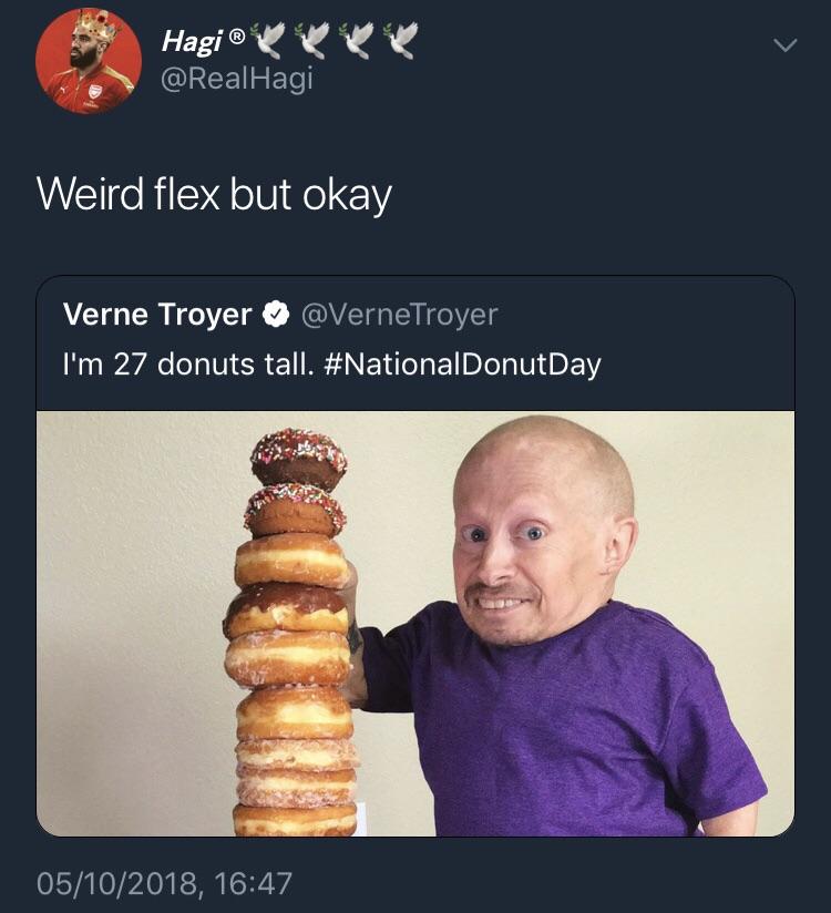 verne troyer - Hagi Weird flex but okay Verne Troyer Troyer I'm 27 donuts tall. 05102018,