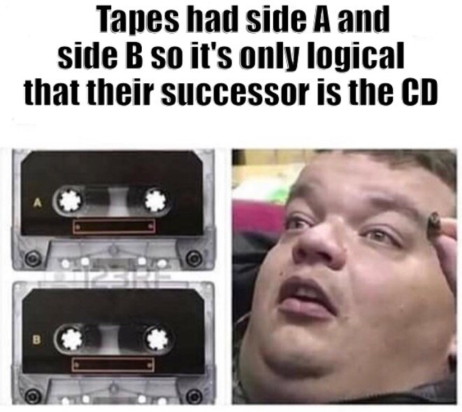 Tapes had side A and side B so it's only logical that their successor is the Cd