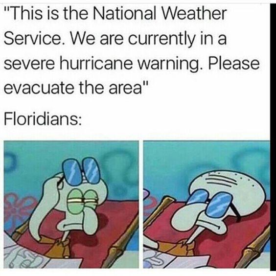 florida hurricane meme - "This is the National Weather Service. We are currently in a severe hurricane warning. Please evacuate the area" Floridians