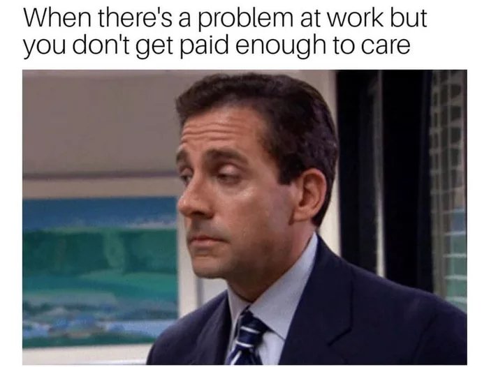 there's a problem at work meme - When there's a problem at work but you don't get paid enough to care