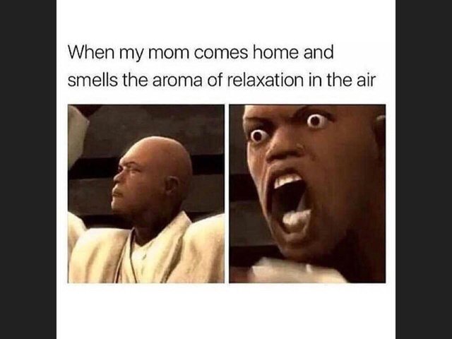 my mom comes home and smells - When my mom comes home and smells the aroma of relaxation in the air