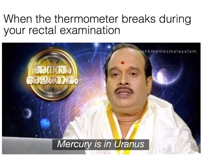 thermometer breaks meme - When the thermometer breaks during your rectal examination dankmemesmalayalam Bioc. 10 Mercury is in Uranus