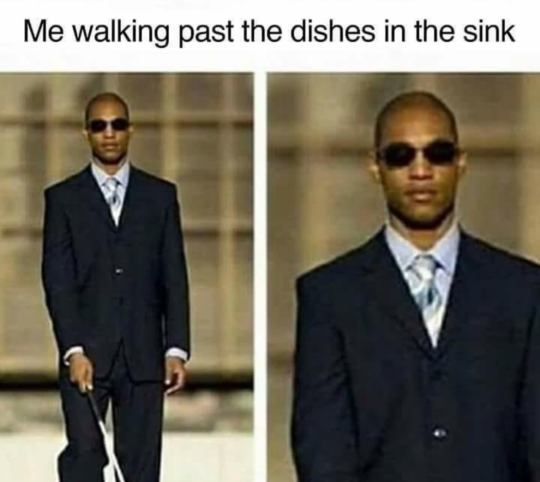 me walking past dishes meme - Me walking past the dishes in the sink