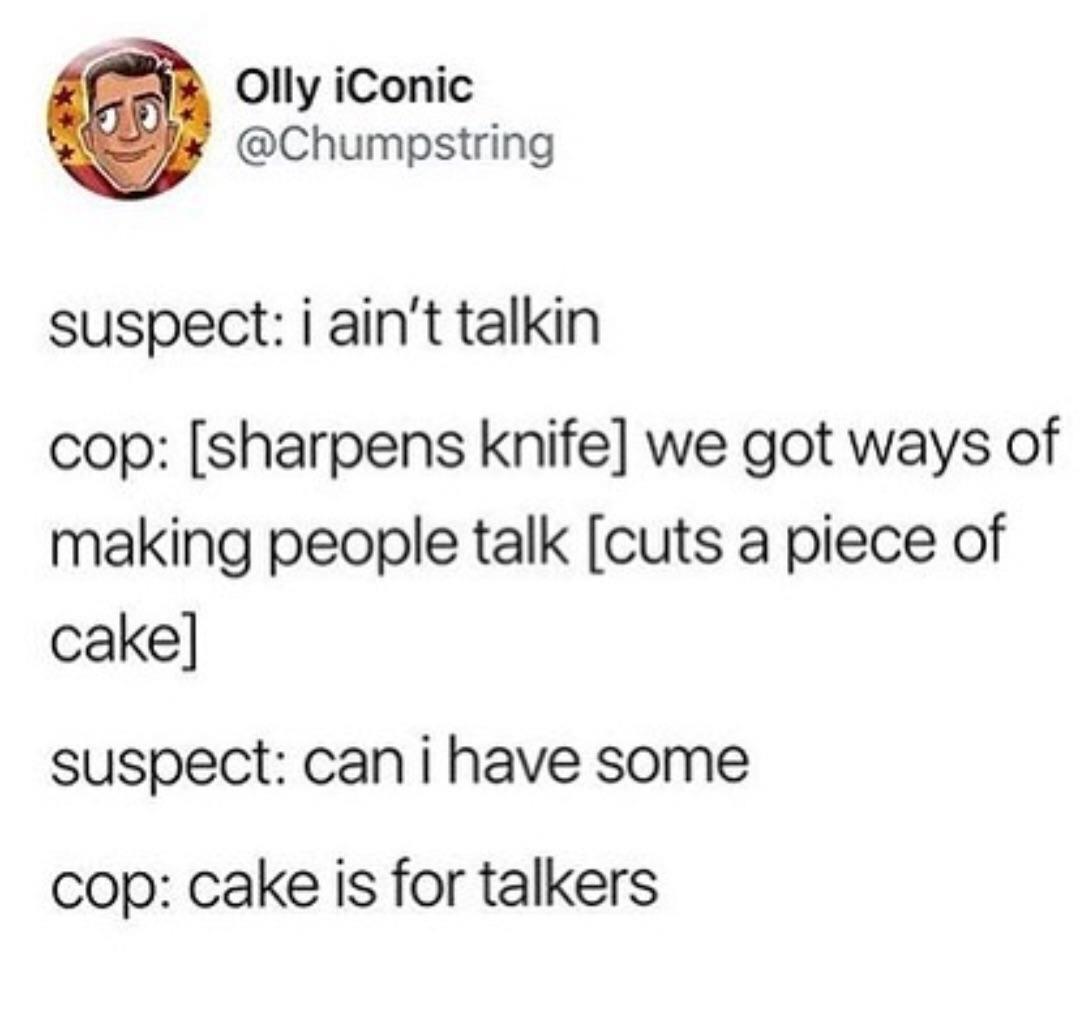angle - Olly iconic suspect i ain't talkin cop sharpens knife we got ways of making people talk cuts a piece of cake suspect can i have some cop cake is for talkers
