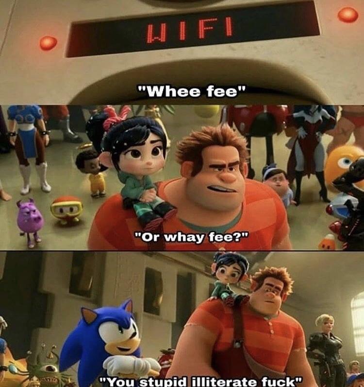 wifi ralph meme - "Whee fee" "Or whay fee?" "You stupid illiterate fuck"