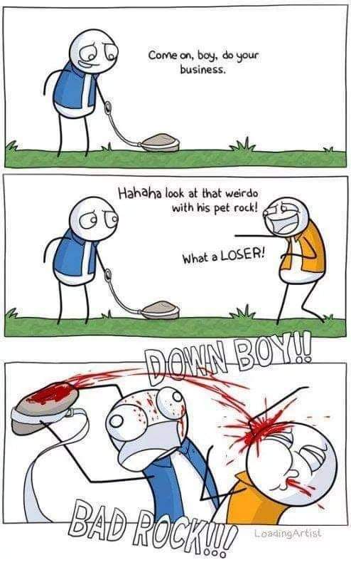dank meme - pet rock meme - Come on, boy, do your business. Hahaha look at that weirdo with his pet rock! What a Loser! Down Boyu Bad Rockuu! LoadingArtist