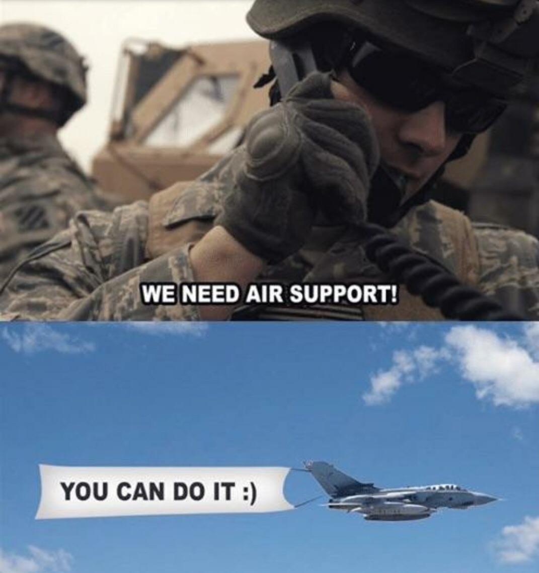 dank meme - we need air support meme - We Need Air Support! You Can Do It You Can Do It