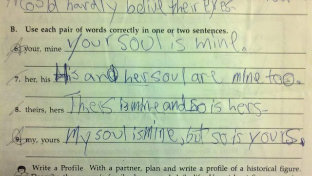 weird kids test answers - Mould hardly belive their eyes B. Use each pair of words correctly in one or two sentences. 6your, mine your soul is mine 7. her, his His and her soul are mine too. 6. thets, hors Thes iawnhe and do is hers Co my, yours my soulis