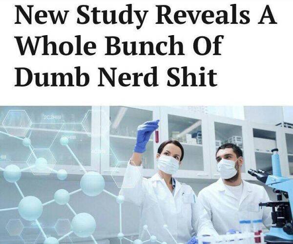 new study reveals a whole bunch of dumb nerd stuff - New Study Reveals A Whole Bunch Of Dumb Nerd Shit
