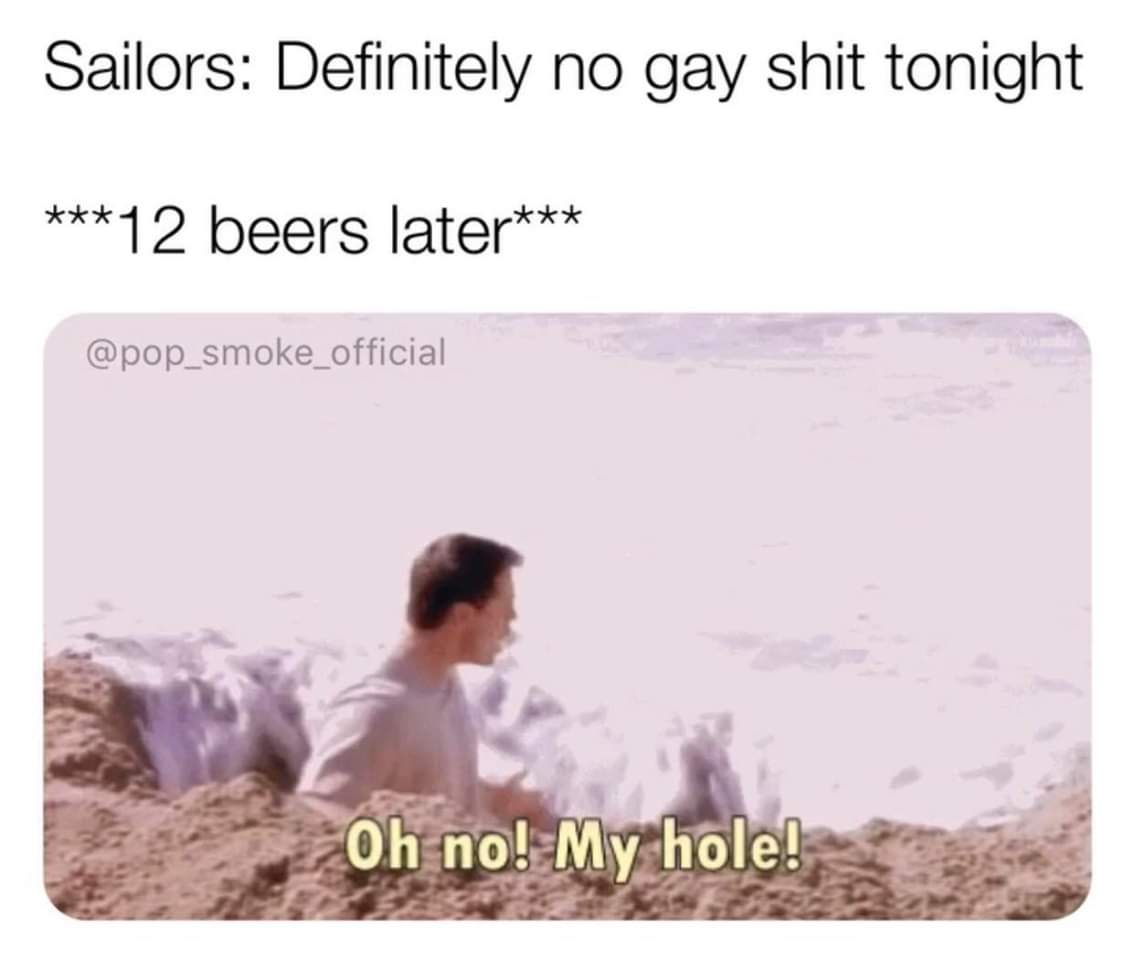 dank meme about presentation - Sailors Definitely no gay shit tonight 12 beers later Oh no! My hole!