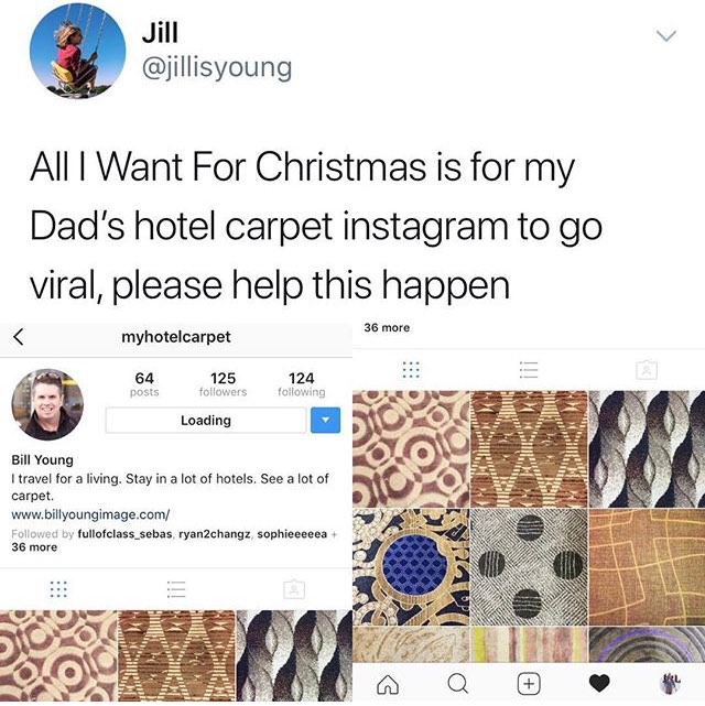 dank meme my hotel carpet - Jill All I Want For Christmas is for my Dad's hotel carpet instagram to go viral, please help this happen 36 more myhotelcarpet 64 posts 125 ers 124 ing Loading Bill Young I travel for a living. Stay in a lot of hotels. See a l