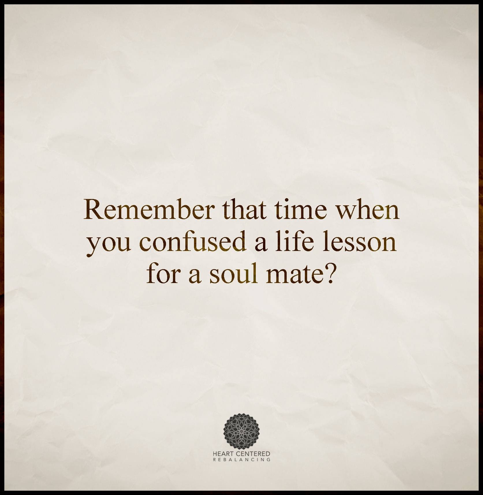 dank meme remember that one time you confused a life lesson for a soulmate - Remember that time when you confused a life lesson for a soul mate? Heart Centered Rebalancing
