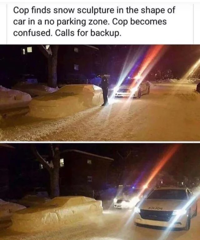 dank meme montreal snow car - Cop finds snow sculpture in the shape of car in a no parking zone. Cop becomes confused. Calls for backup. Ovo