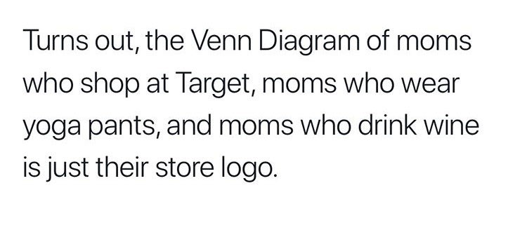 Turns out, the Venn Diagram of moms who shop at Target, moms who wear yoga pants, and moms who drink wine is just their store logo.