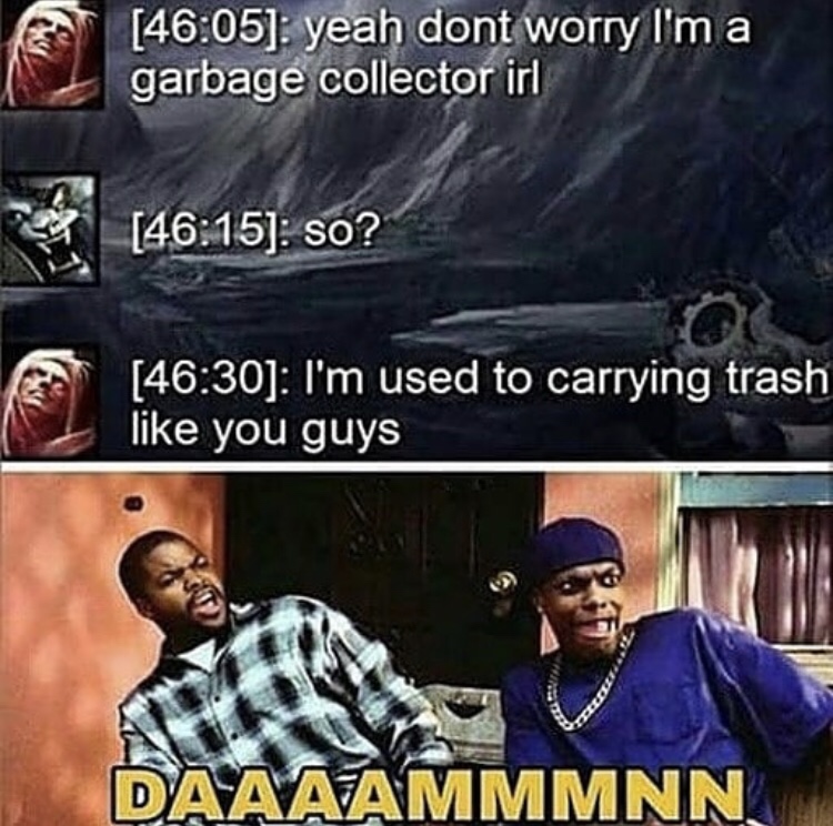 dank memes - friday ice cube - yeah dont worry I'm a garbage collector irl so? I'm used to carrying trash you guys Daaaammmnn