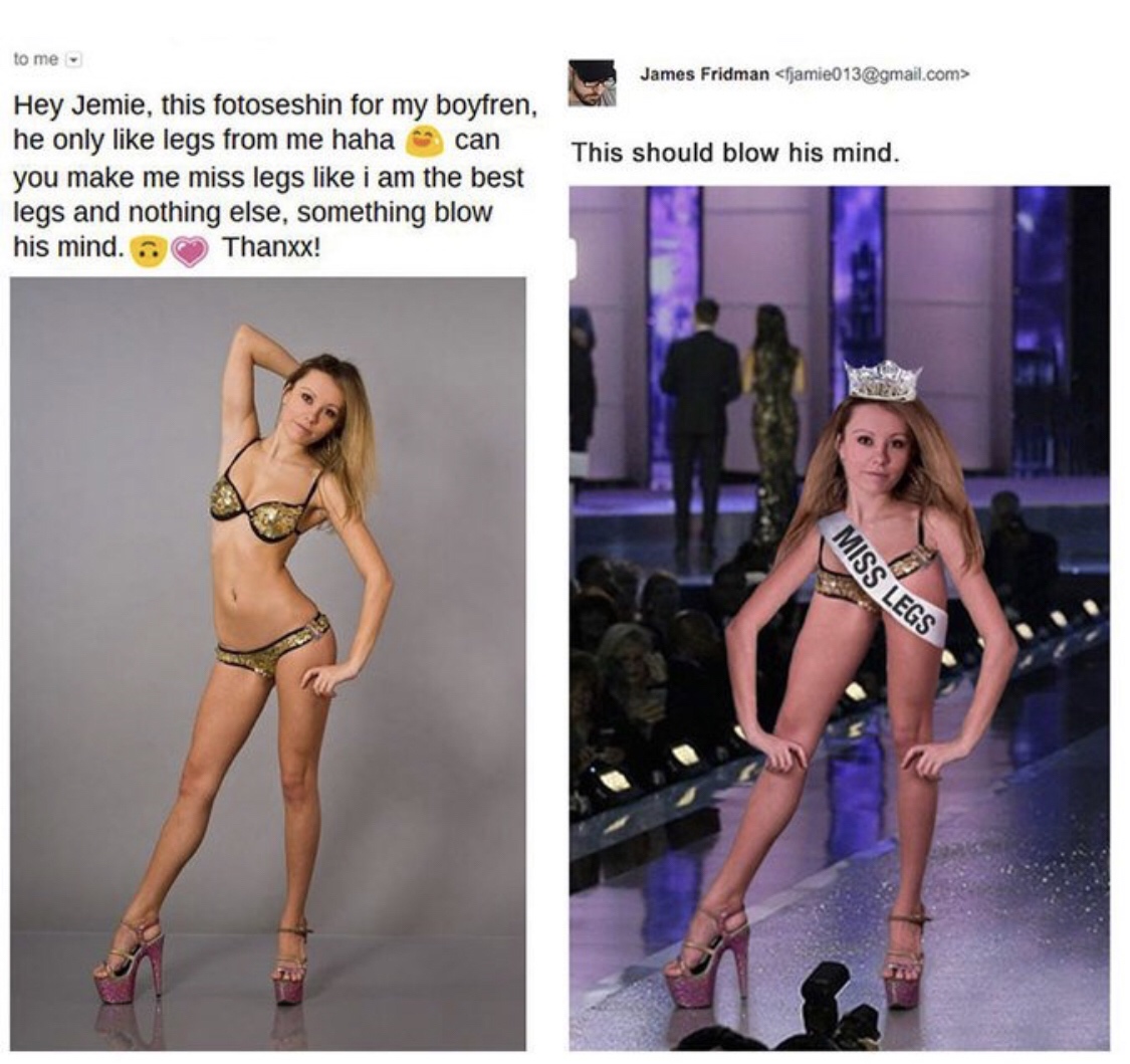 funny photoshop legs - to me James Fridman  This should blow his mind. Hey Jemie, this fotoseshin for my boyfren, he only legs from me haha can you make me miss legs i am the best legs and nothing else, something blow his mind... Thanxx! Miss Legs