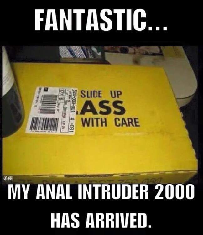 dank meme about slide up ass with care - Fantastic.. Slide Up Mass With Care 5200090014 031 El To My Anal Intruder 2000 Has Arrived.