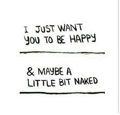 dank meme about handwriting - I Just Want you To Be Happy & Maybe A Little Bit Naked