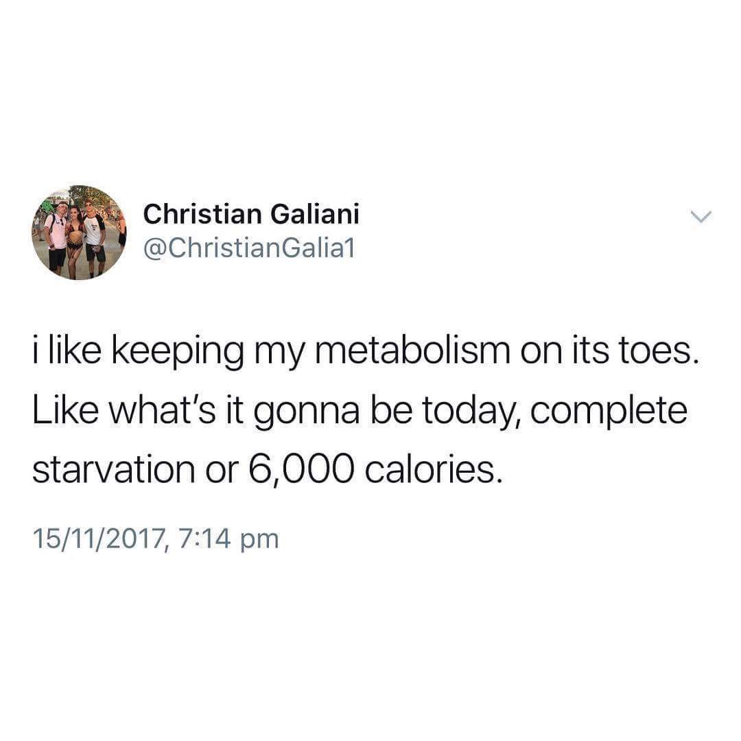 meme - cpr fitness goals meme - Christian Galiani Galia1 i keeping my metabolism on its toes. what's it gonna be today, complete starvation or 6,000 calories. 15112017,