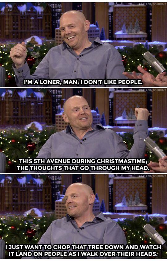memes-  bill burr on christmas - Fallontonight I'M A Loner, Man; I Don'T People. Ballontonigrt This 5TH Avenue During Christmastime; The Thoughts That Go Through My Head. Fallontonight I Just Want To Chop That Tree Down And Watch It Land On People As I Wa