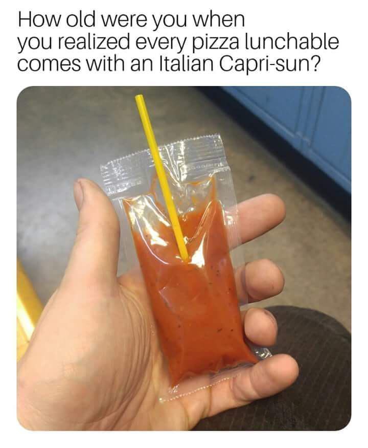 memes-  today years old meme - How old were you when you realized every pizza lunchable comes with an Italian Caprisun?