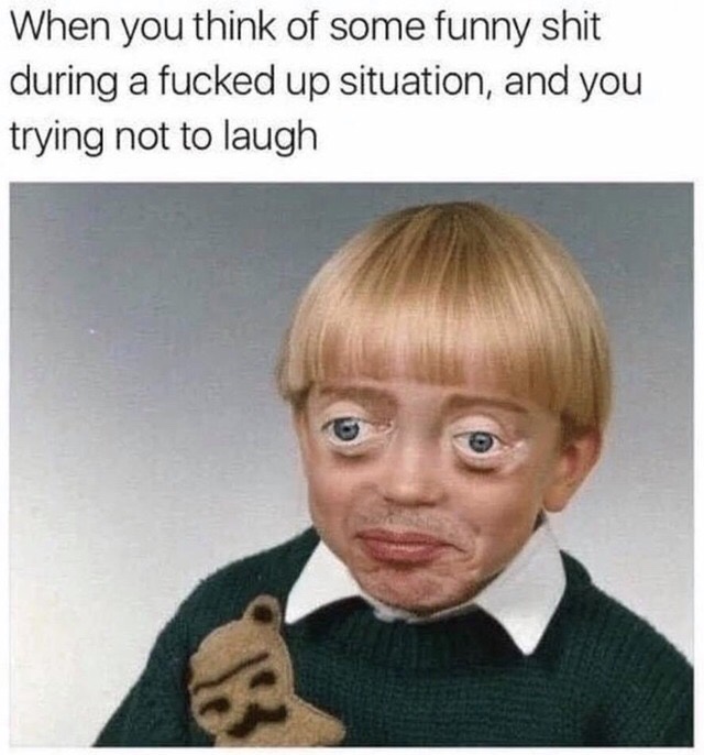 funny meme - When you think of some funny shit during a fucked up situation, and you trying not to laugh
