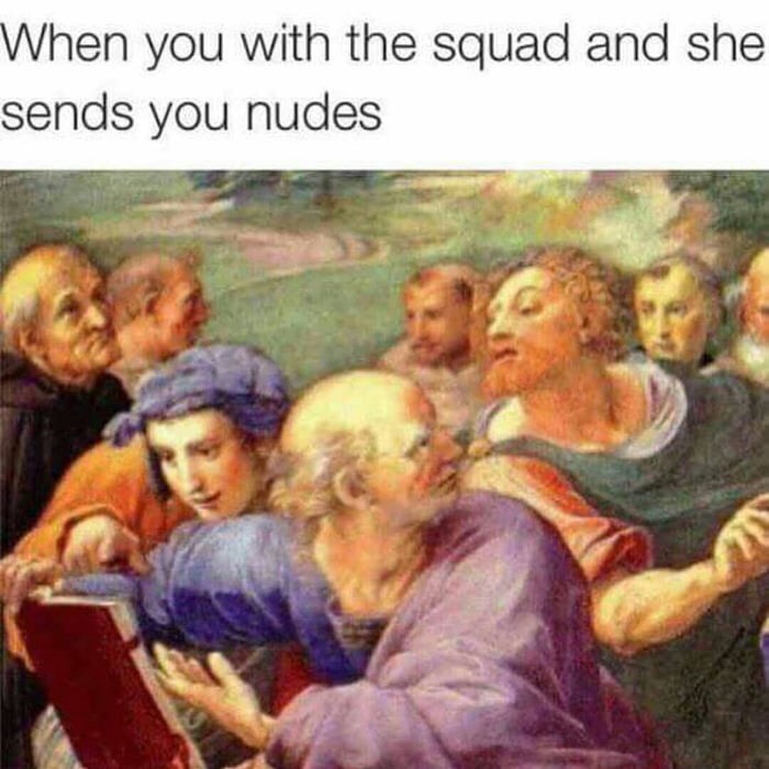memes - she sends you nudes - When you with the squad and she sends you nudes