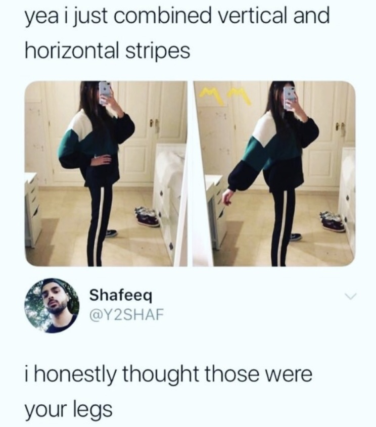 thought those were her legs - yea i just combined vertical and horizontal stripes Shafeeq i honestly thought those were your legs