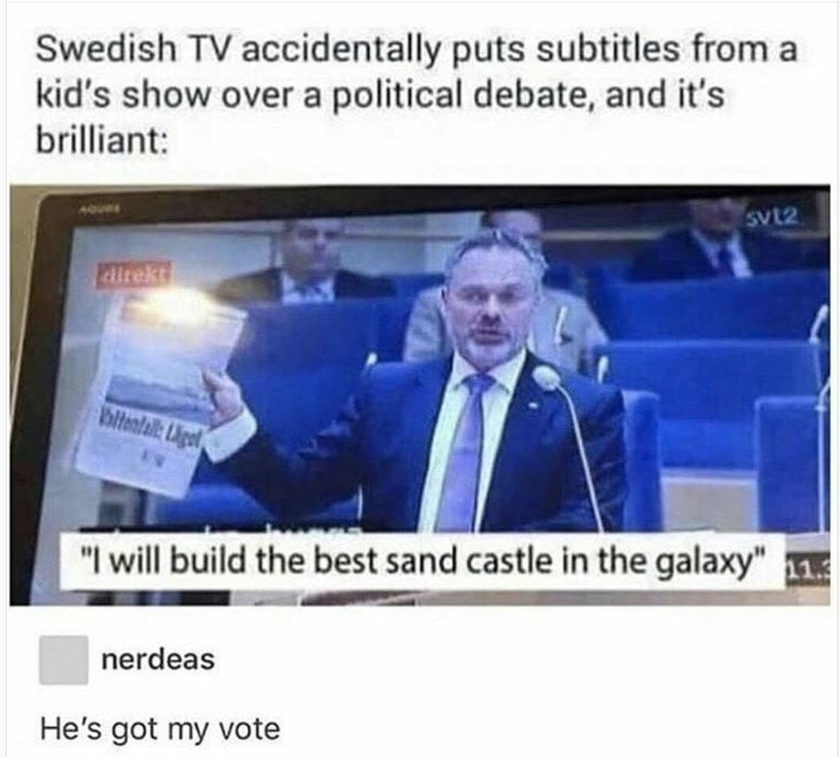 sweden memes - Swedish Tv accidentally puts subtitles from a kid's show over a political debate, and it's brilliant svt2 direkt Best "I will build the best sand castle in the galaxy" i nerdeas He's got my vote