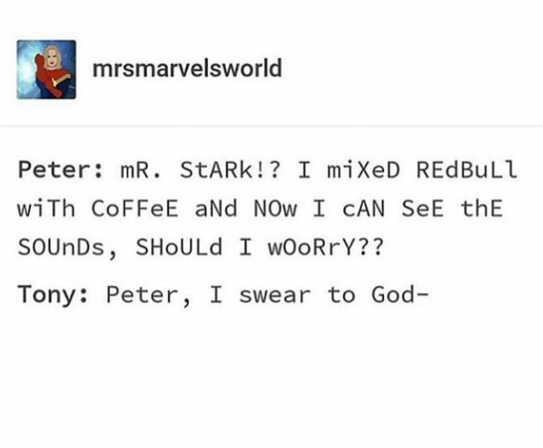 tumblr - document - mrsmarvelsworld Peter mr. StARK!? I miXED REdBull with Coffee and Now I Can See the Sounds, Should I WOORrY?? Tony Peter, I swear to God