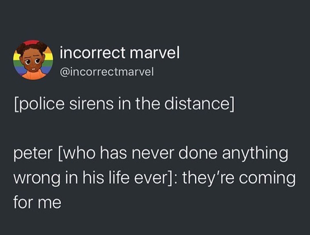 tumblr - bad is good for you - incorrect marvel police sirens in the distance peter who has never done anything wrong in his life ever they're coming for me