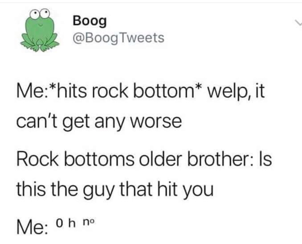 memes - document - Boog Tweets Mehits rock bottom welp, it can't get any worse Rock bottoms older brother Is this the guy that hit you Me Oh no