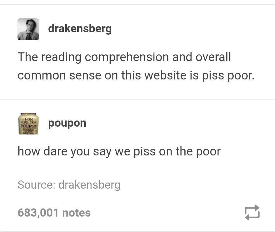 memes - document - drakensberg The reading comprehension and overall common sense on this website is piss poor. For Ve To Poupon poupon how dare you say we piss on the poor Source drakensberg 683,001 notes