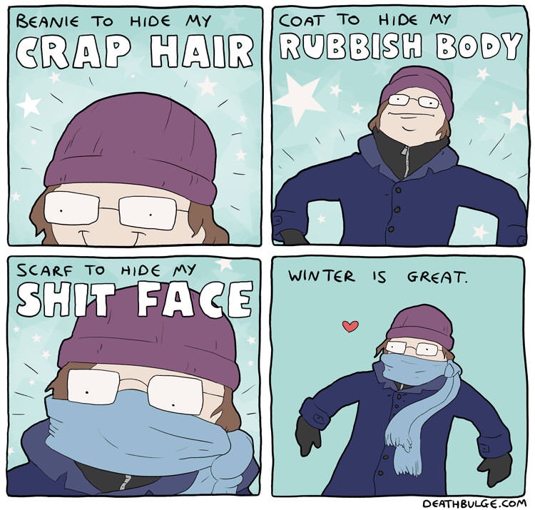 dank memes - dysphoria hits - Beanie To Hide My Beradimair|Rul Coat To Hide My Rubbish Body I In Scarf To Hide My Winter Is Great. Shit Face 0 0 Death Bulge.Com