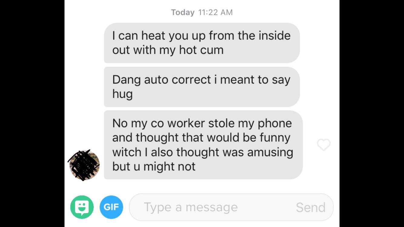 screenshot - Today I can heat you up from the inside out with my hot cum Dang auto correct i meant to say hug No my co worker stole my phone and thought that would be funny witch I also thought was amusing but u might not e Gif Gif Type a message Send