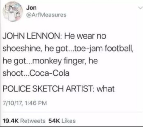 document - Jon Measures John Lennon He wear no shoeshine, he got...toejam football, he got...monkey finger, he shoot...CocaCola Police Sketch Artist what 71017, 54K