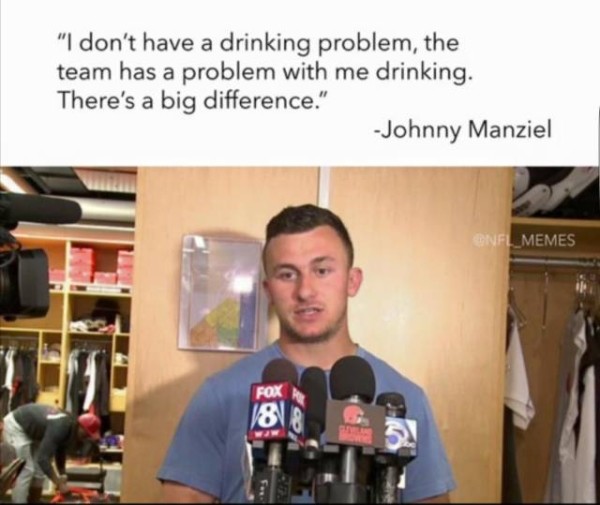johnny manziel i don t have a drinking - "I don't have a drinking problem, the team has a problem with me drinking. There's a big difference." Johnny Manziel ENFL_MEMES Fox