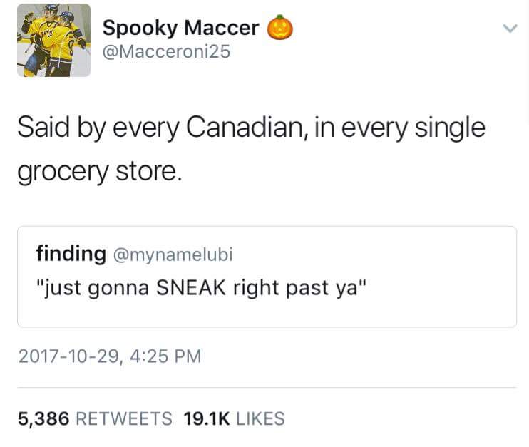 canadian memes reddit - Spooky Maccer Said by every Canadian, in every single grocery store. finding "just gonna Sneak right past ya" , 5,386