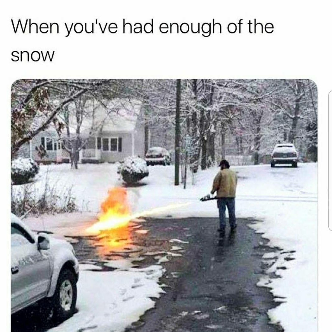 flamethrower snow meme - When you've had enough of the Snow