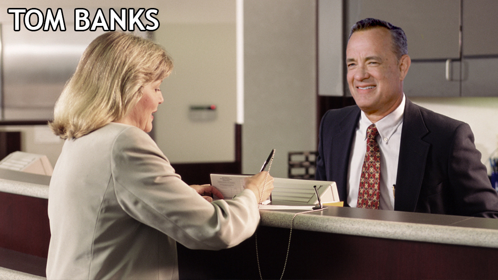 If Tom Hanks worked at a bank he'd be Tom Banks