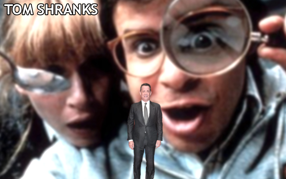 If Tom Hanks were made smaller he'd be Tom Shranks.