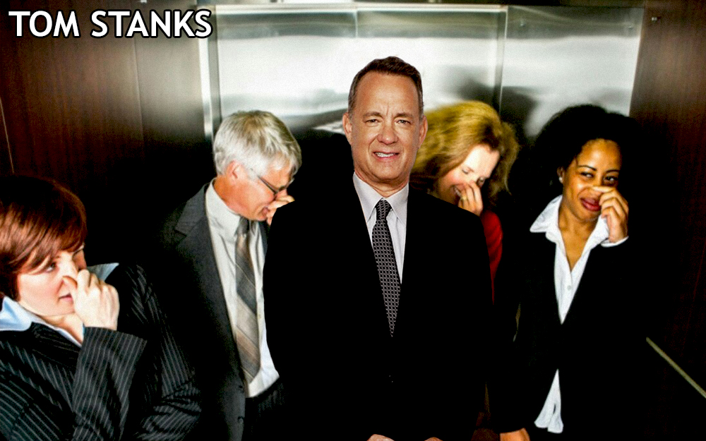 If Tom Hanks farted in an elevator he'd be Tom Stanks.